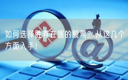 如何选择胜券在握的股票？从这几个方面入手！