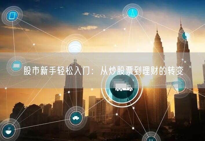股市新手轻松入门：从炒股票到理财的转变