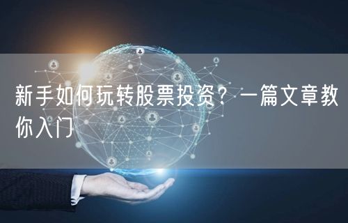 新手如何玩转股票投资?一篇文章教你入门