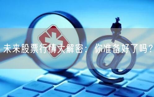 未来股票行情大解密:你准备好了吗?