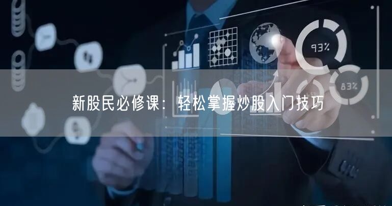 新股民必修课：轻松掌握炒股入门技巧