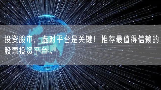 投资股市,选对平台是关键!推荐最值得信赖的股票投资平台。