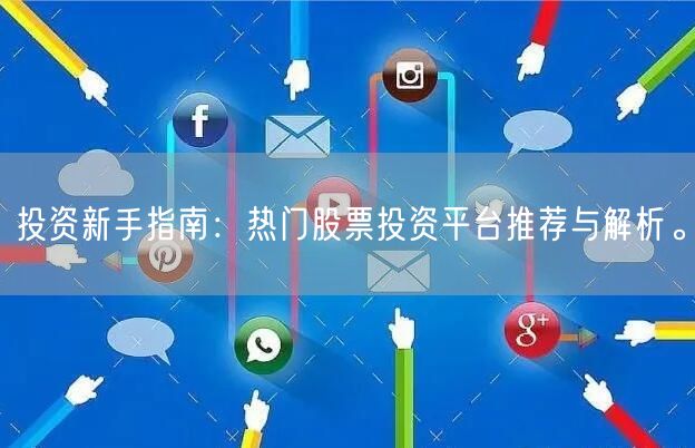 投资新手指南:热门股票投资平台推荐与解析。