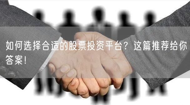 如何选择合适的股票投资平台？这篇推荐给你答案！
