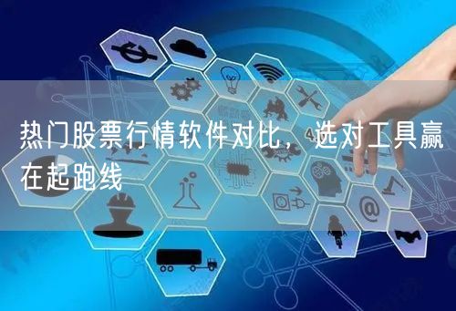 热门股票行情软件对比,选对工具赢在起跑线