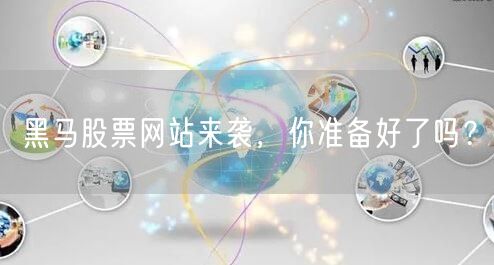 黑马股票网站来袭,你准备好了吗?