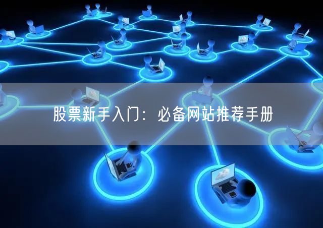 股票新手入门:必备网站推荐手册