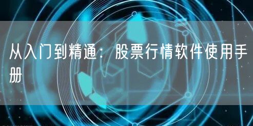 从入门到精通:股票行情软件使用手册