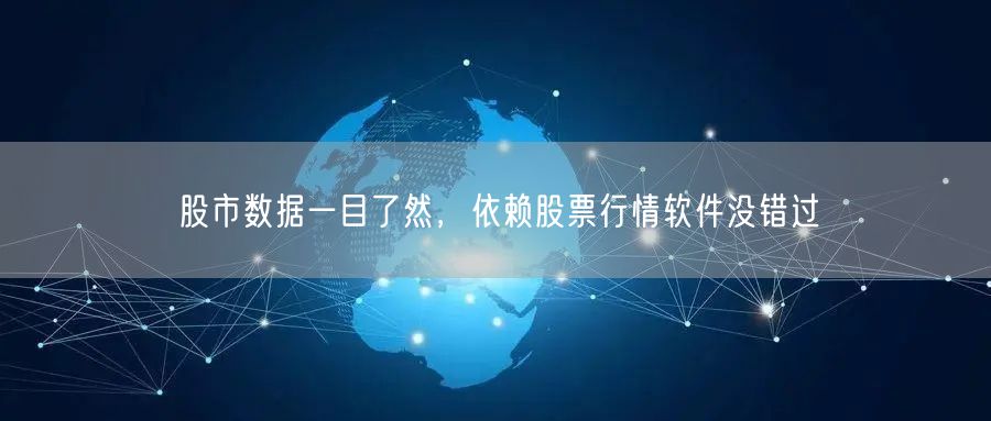 股市数据一目了然,依赖股票行情软件没错过