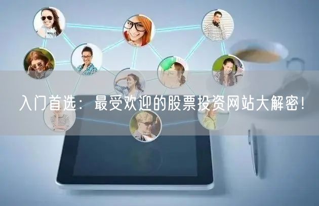 入门首选:最受欢迎的股票投资网站大解密!