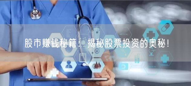 股市赚钱秘籍:揭秘股票投资的奥秘!