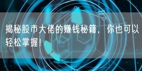 揭秘股市大佬的赚钱秘籍,你也可以轻松掌握!
