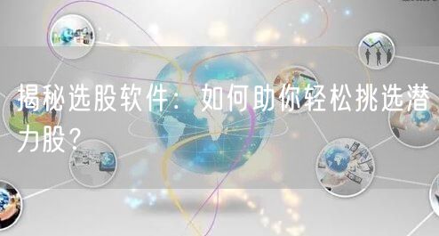揭秘选股软件:如何助你轻松挑选潜力股?