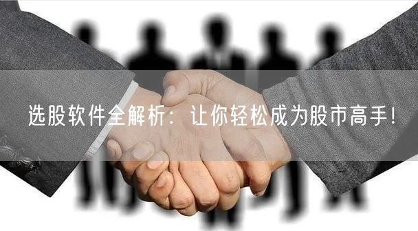 选股软件全解析:让你轻松成为股市高手!