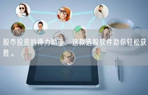 股市投资的得力助手:这款选股软件助你轻松获胜。