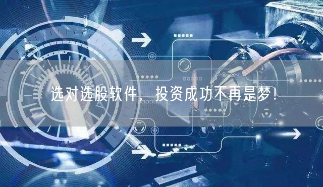 选对选股软件,投资成功不再是梦!