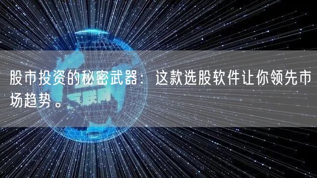 股市投资的秘密武器:这款选股软件让你领先市场趋势。