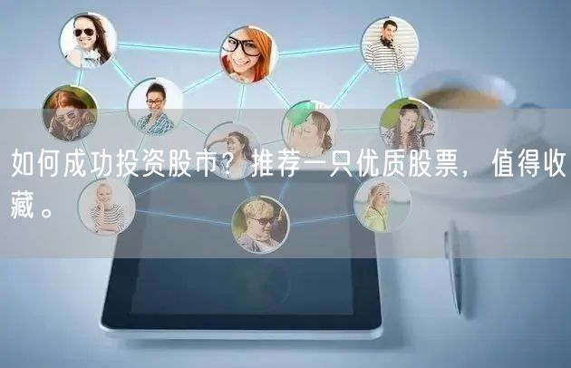 如何成功投资股市?推荐一只优质股票,值得收藏。