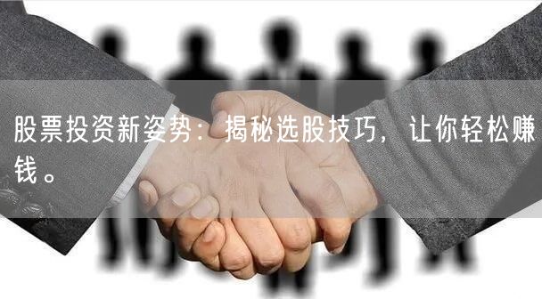 股票投资新姿势:揭秘选股技巧,让你轻松赚钱。