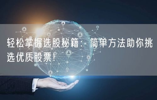 轻松掌握选股秘籍:简单方法助你挑选优质股票!