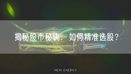 揭秘股市秘诀:如何精准选股?