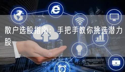 散户选股指南：手把手教你挑选潜力股