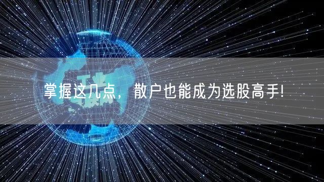 掌握这几点,散户也能成为选股高手!