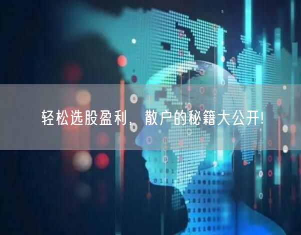轻松选股盈利,散户的秘籍大公开!