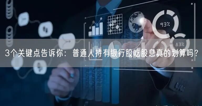 3个关键点告诉你：普通人持有银行股吃股息真的划算吗？