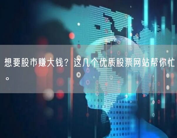 想要股市赚大钱?这几个优质股票网站帮你忙。
