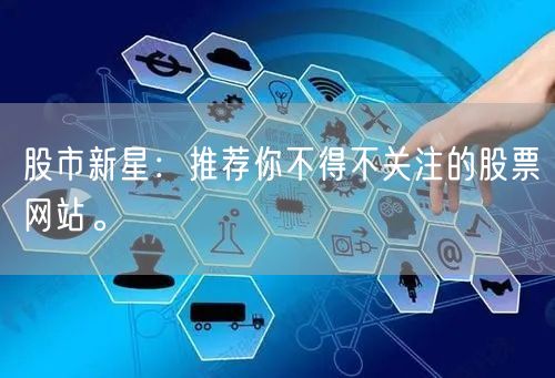 股市新星:推荐你不得不关注的股票网站。