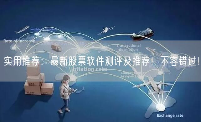 实用推荐：最新股票软件测评及推荐！不容错过！