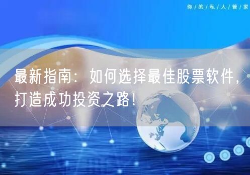 最新指南：如何选择最佳股票软件，打造成功投资之路！