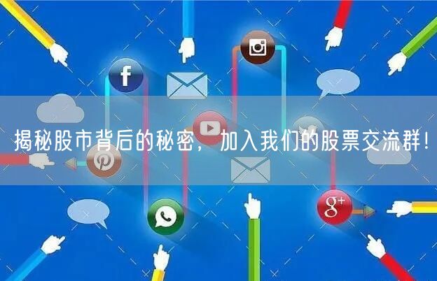 揭秘股市背后的秘密,加入我们的股票交流群!