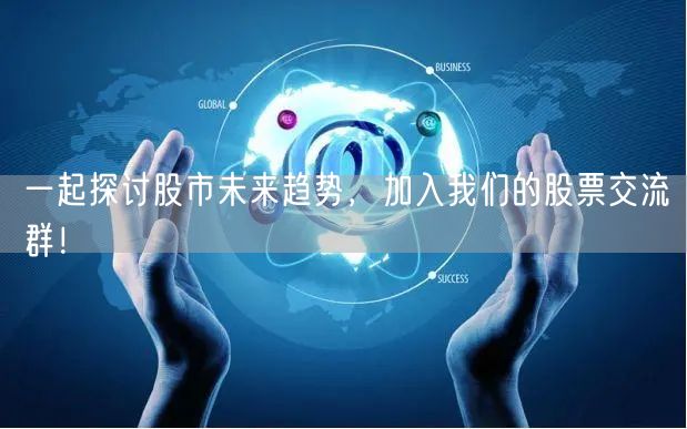 一起探讨股市未来趋势,加入我们的股票交流群!