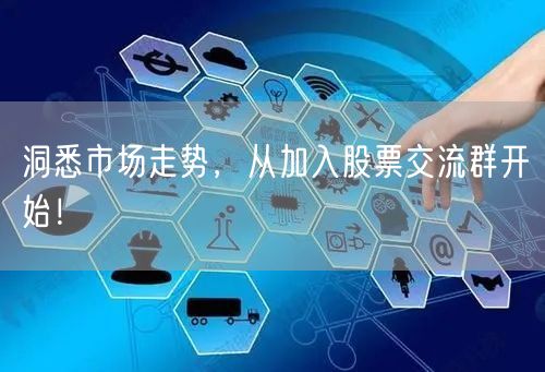 洞悉市场走势,从加入股票交流群开始!