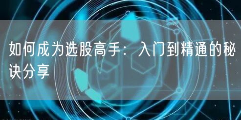 如何成为选股高手:入门到精通的秘诀分享
