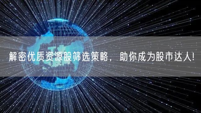 解密优质资源股筛选策略,助你成为股市达人!