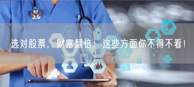 选对股票,财富翻倍:这些方面你不得不看!