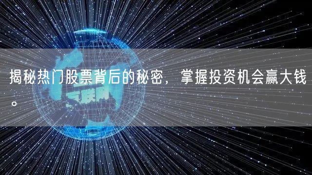 揭秘热门股票背后的秘密,掌握投资机会赢大钱。