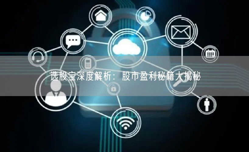 选股宝深度解析:股市盈利秘籍大揭秘
