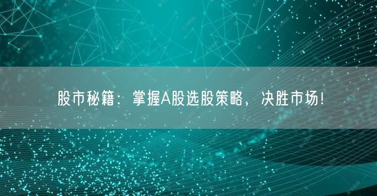 股市秘籍:掌握A股选股策略,决胜市场!