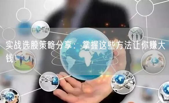 实战选股策略分享：掌握这些方法让你赚大钱！