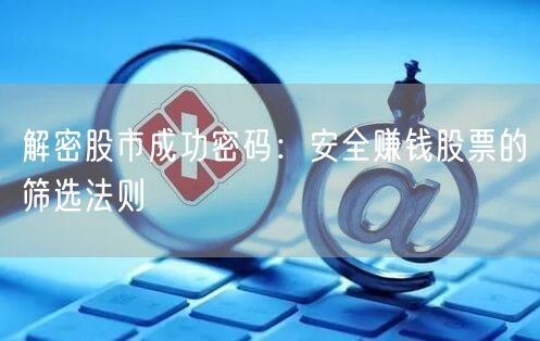 解密股市成功密码:安全赚钱股票的筛选法则