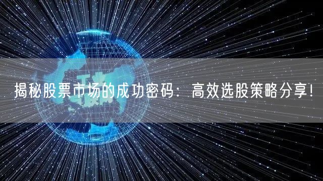 揭秘股票市场的成功密码:高效选股策略分享!