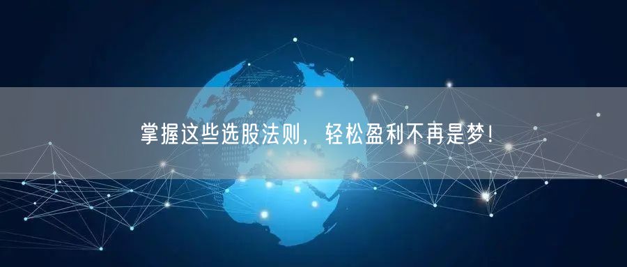 掌握这些选股法则,轻松盈利不再是梦!