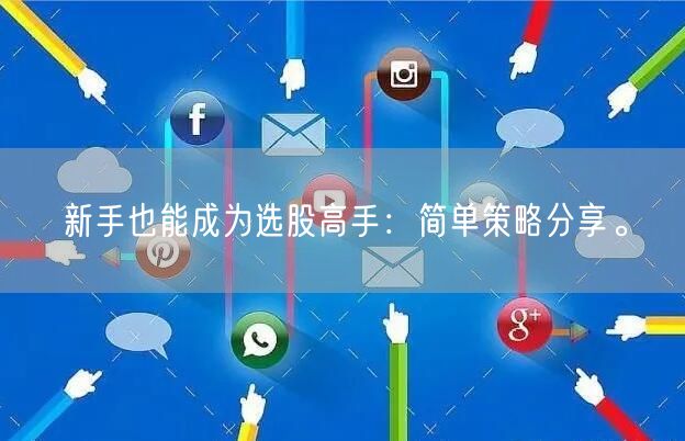 新手也能成为选股高手:简单策略分享。