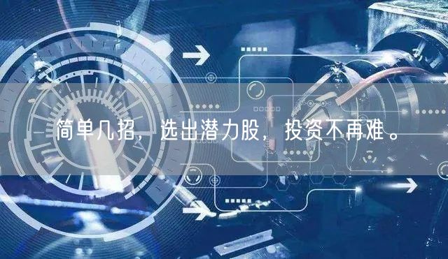 简单几招,选出潜力股,投资不再难。