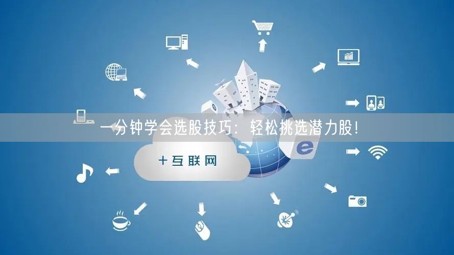 一分钟学会选股技巧:轻松挑选潜力股!