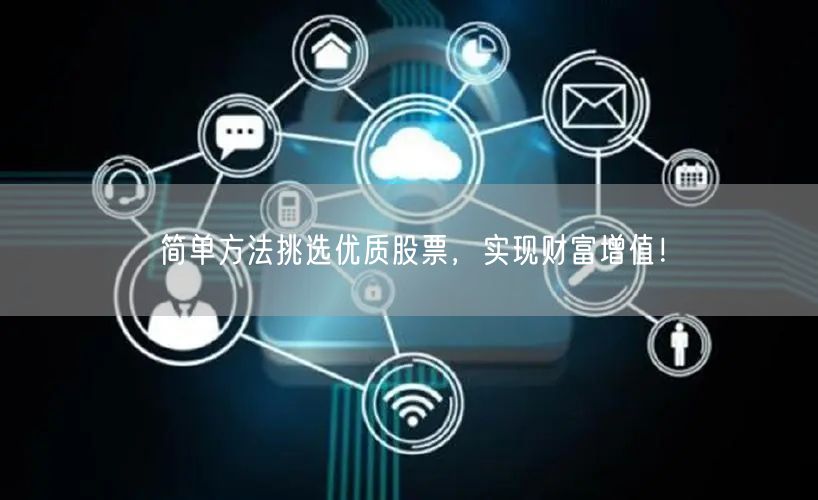 简单方法挑选优质股票,实现财富增值!